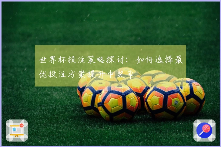 世界杯投注策略探讨：如何选择最优投注方案提升中奖率